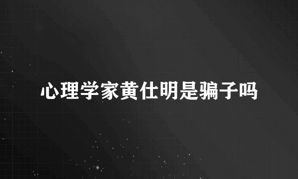 心理学家黄仕明是骗子吗