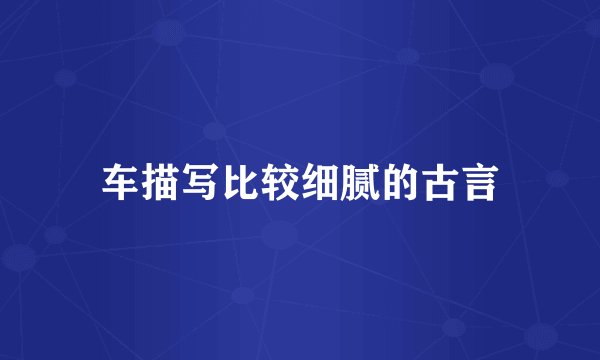 车描写比较细腻的古言