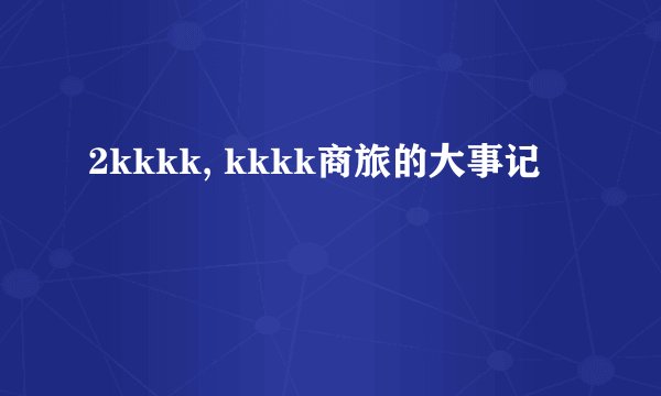 2kkkk, kkkk商旅的大事记