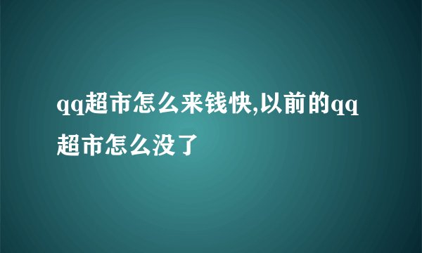 qq超市怎么来钱快,以前的qq超市怎么没了