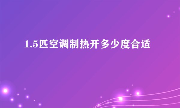 1.5匹空调制热开多少度合适