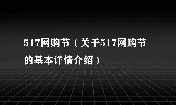 517网购节（关于517网购节的基本详情介绍）
