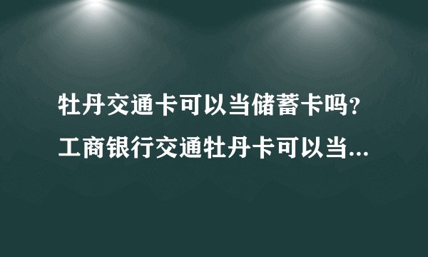 牡丹交通卡可以当储蓄卡吗？工商银行交通牡丹卡可以当正常储蓄卡使用吗？