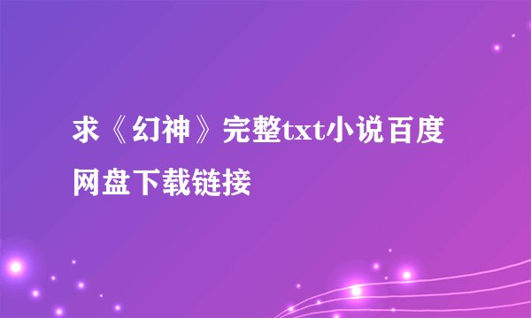 求《幻神》完整txt小说百度网盘下载链接
