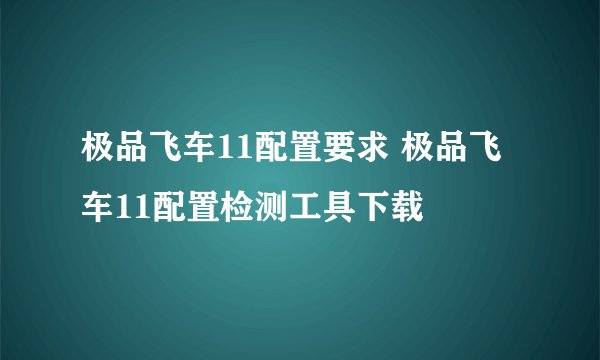极品飞车11配置要求 极品飞车11配置检测工具下载
