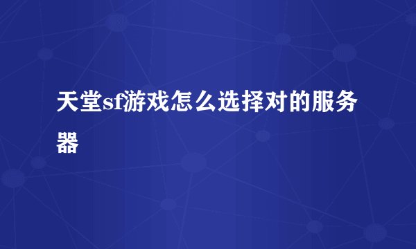 天堂sf游戏怎么选择对的服务器