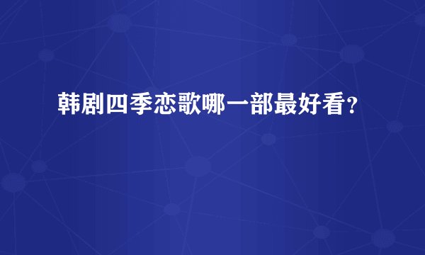韩剧四季恋歌哪一部最好看？