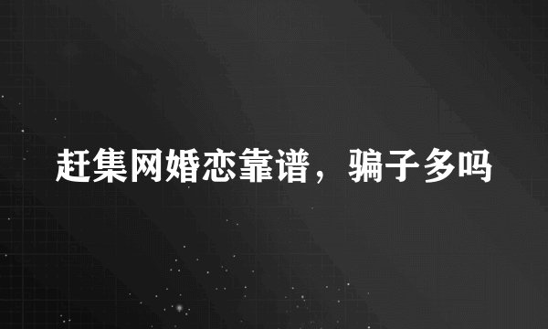 赶集网婚恋靠谱，骗子多吗