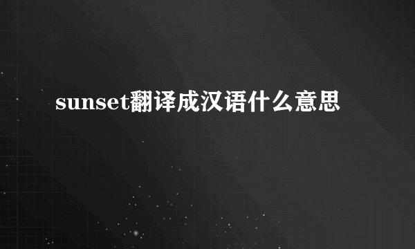 sunset翻译成汉语什么意思