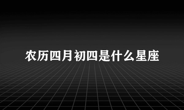 农历四月初四是什么星座