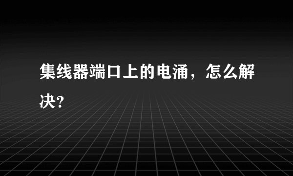 集线器端口上的电涌，怎么解决？