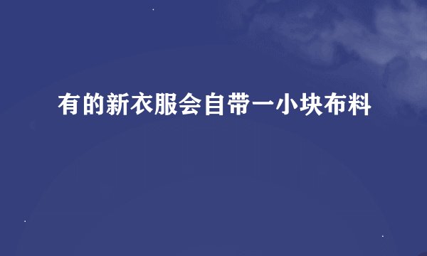 有的新衣服会自带一小块布料