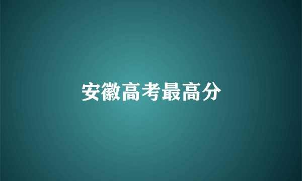 安徽高考最高分
