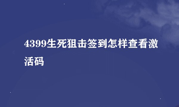 4399生死狙击签到怎样查看激活码