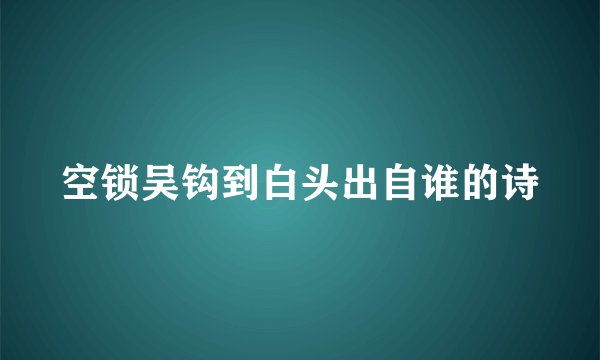 空锁吴钩到白头出自谁的诗