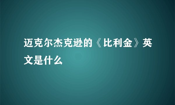 迈克尔杰克逊的《比利金》英文是什么