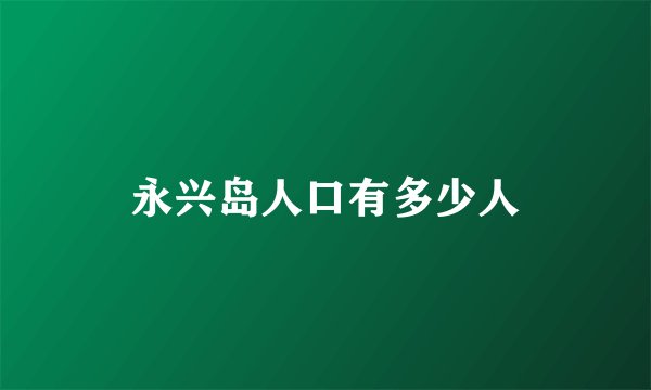 永兴岛人口有多少人