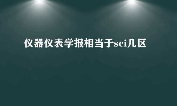仪器仪表学报相当于sci几区