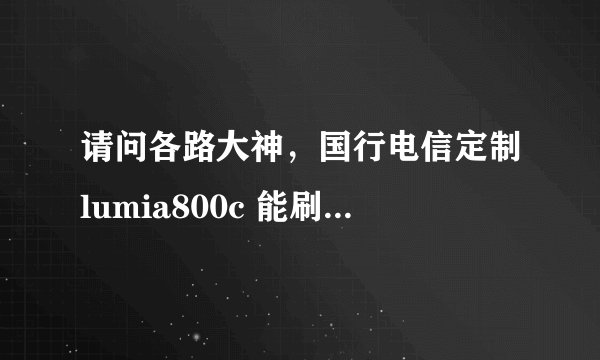 请问各路大神，国行电信定制lumia800c 能刷机或者越狱么！！！