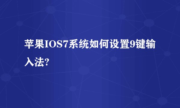 苹果IOS7系统如何设置9键输入法?