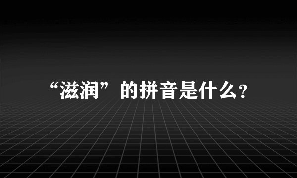“滋润”的拼音是什么？