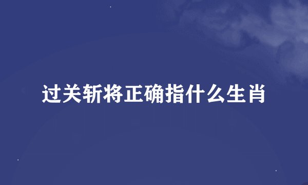 过关斩将正确指什么生肖