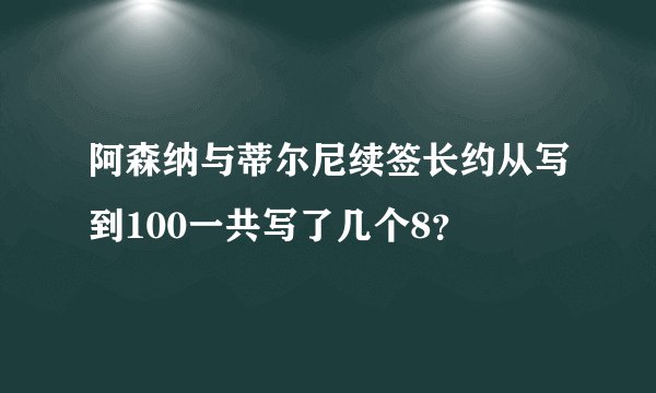阿森纳与蒂尔尼续签长约从写到100一共写了几个8？