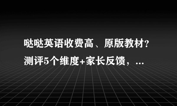 哒哒英语收费高、原版教材？测评5个维度+家长反馈，告诉你买了值不值？