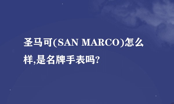 圣马可(SAN MARCO)怎么样,是名牌手表吗?