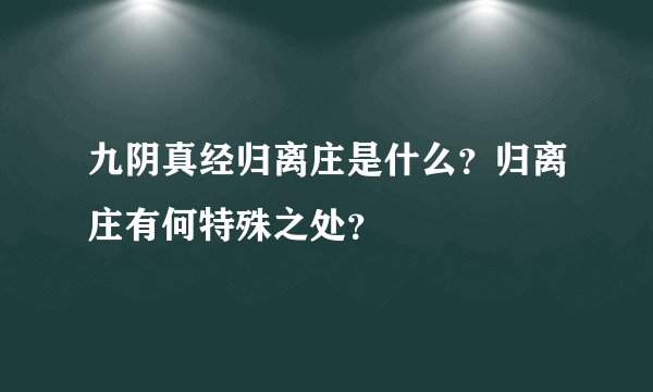 九阴真经归离庄是什么？归离庄有何特殊之处？