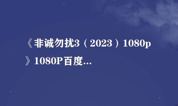 《非诚勿扰3（2023）1080p》1080P百度云网盘下载链接