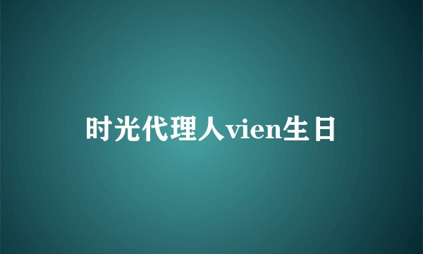 时光代理人vien生日