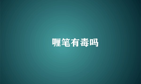 啫喱笔有毒吗