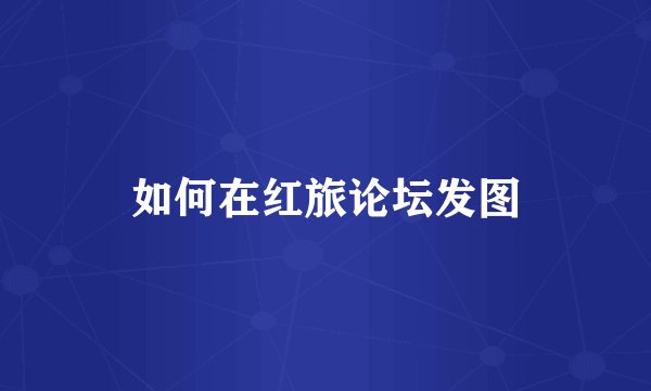 如何在红旅论坛发图