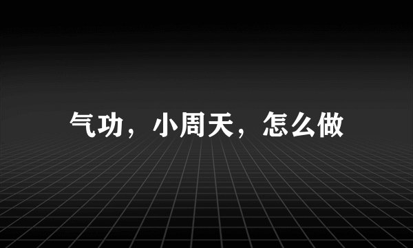 气功，小周天，怎么做