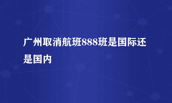 广州取消航班888班是国际还是国内
