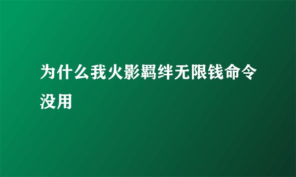 为什么我火影羁绊无限钱命令没用