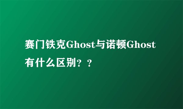 赛门铁克Ghost与诺顿Ghost有什么区别？？