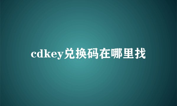 cdkey兑换码在哪里找