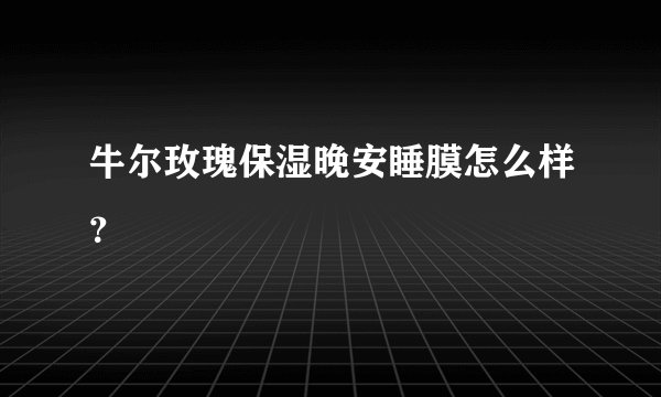 牛尔玫瑰保湿晚安睡膜怎么样？