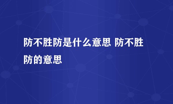 防不胜防是什么意思 防不胜防的意思