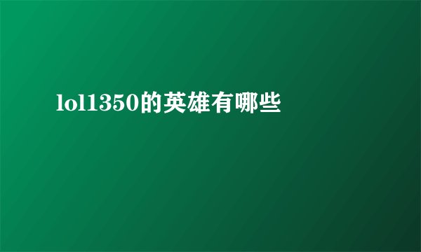 lol1350的英雄有哪些