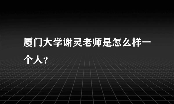 厦门大学谢灵老师是怎么样一个人？