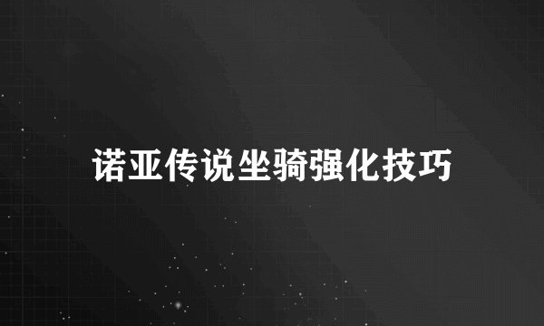 诺亚传说坐骑强化技巧