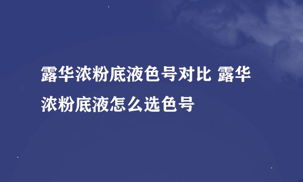 露华浓粉底液色号对比 露华浓粉底液怎么选色号