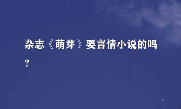 杂志《萌芽》要言情小说的吗？