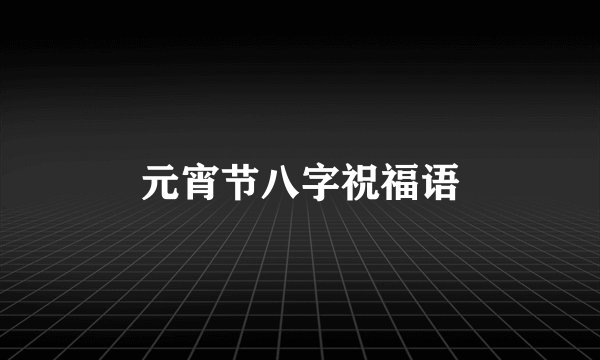 元宵节八字祝福语