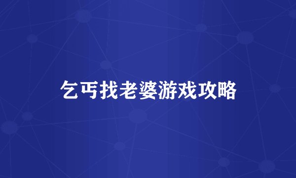 乞丐找老婆游戏攻略