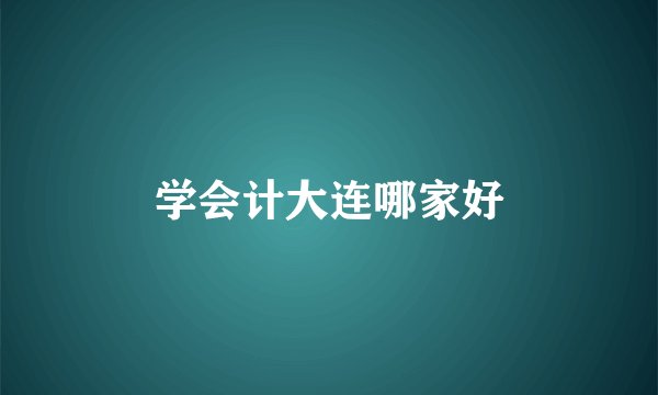 学会计大连哪家好