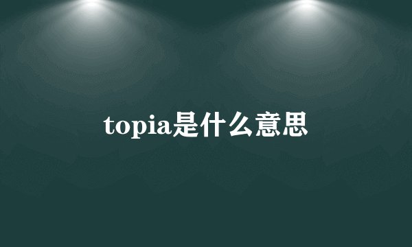 topia是什么意思
